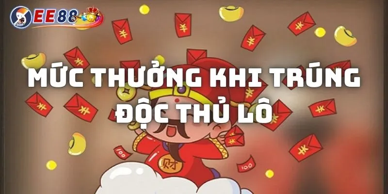 Khám phá mức thưởng khi trúng độc thủ lô