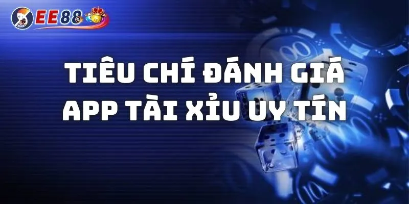 Tiêu chí đánh giá ứng dụng tham gia game tài xỉu chất lượng